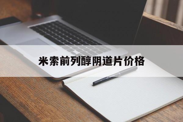 😔2025年米索前列醇阴道片价格(最新分享米索前列醇片多少钱一盒怎么买信息)